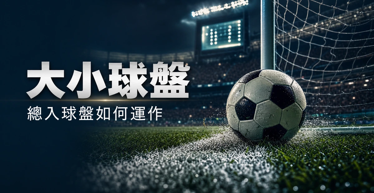 大小球玩法教學:總入球盤如何運作 封面圖
