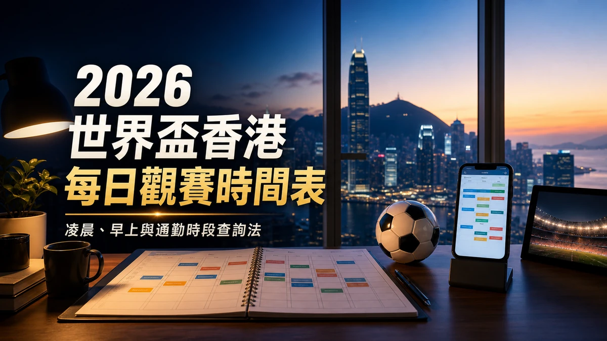 2026 世界盃香港每日觀賽時間表怎樣排:凌晨、早上與通勤時段查詢法 封面圖