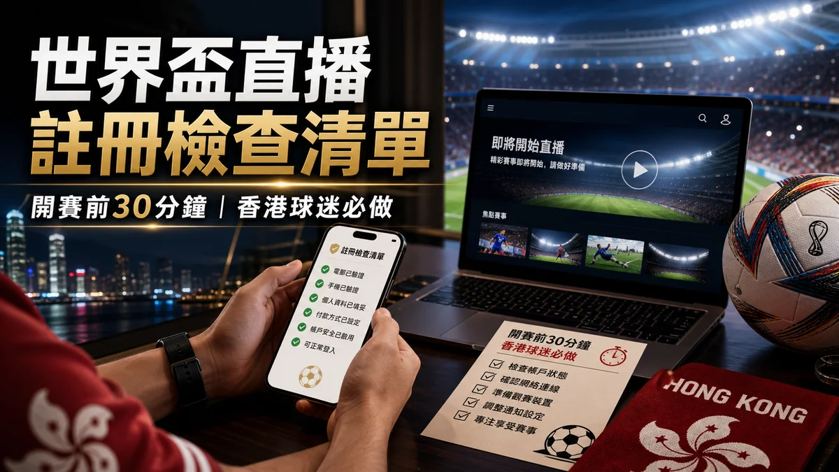 世界盃2026直播註冊檢查清單：香港球迷開賽前30分鐘要做好的5件事
