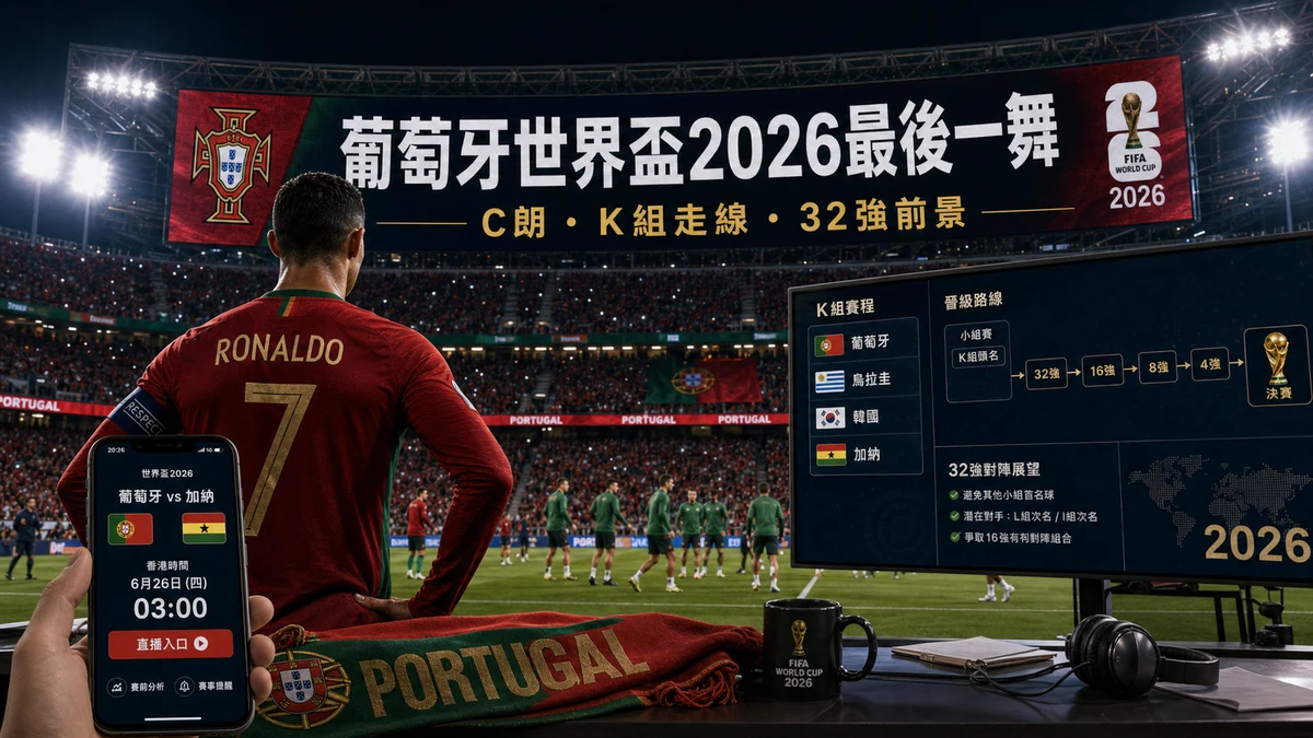 葡萄牙世界盃2026最後一舞：C朗香港時間、K組走線、直播入口與32強前景