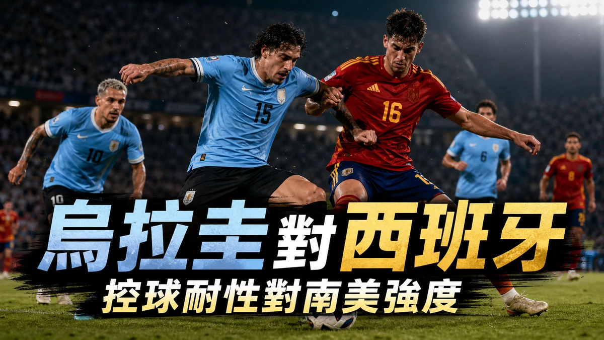 烏拉圭對西班牙前瞻：H組強強對話，控球耐性與南美強度之戰